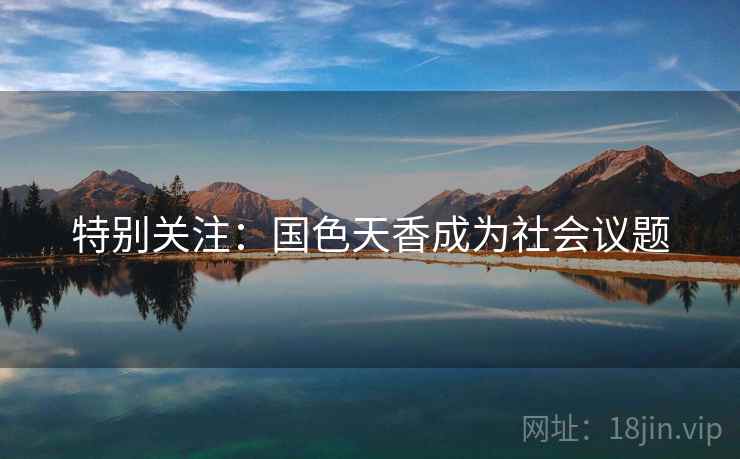 特别关注：国色天香成为社会议题
