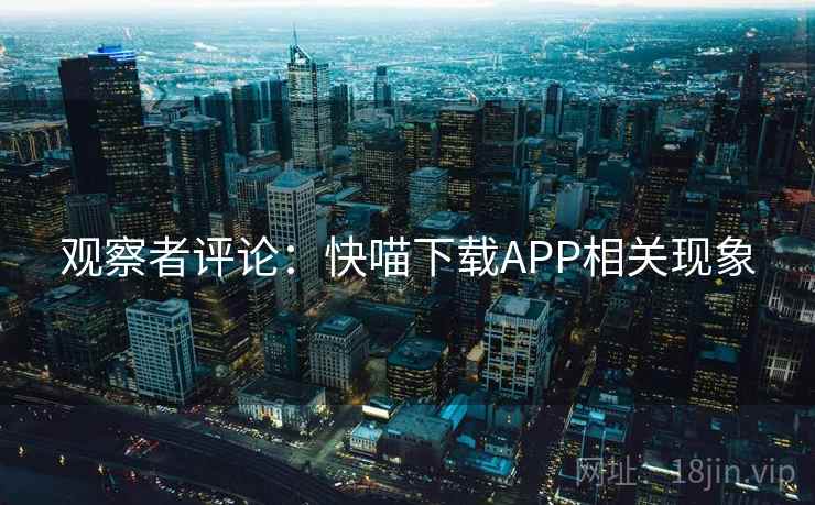 观察者评论：快喵下载APP相关现象